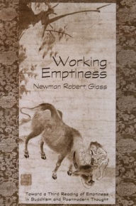 Title: Working Emptiness: Toward a Third Reading of Emptiness in Buddhism and Postmodern Thought, Author: Newman Robert Glass