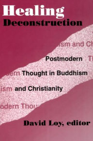 Title: Healing Deconstruction: Postmodern Thought in Buddhism and Christianity, Author: David Loy