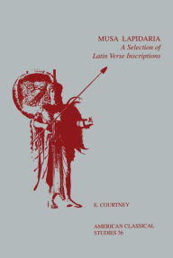 Title: Musa Lapidaria: A Selection of Latin Verse Inscriptions, Author: E. Courtney