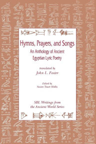 Title: Hymns, Prayers, and Songs: An Anthology of Ancient Egyptian Lyric Poetry, Author: John L Foster