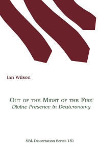 Title: Out of the Midst of the Fire: Divine Presence in Deuteronomy, Author: Ian Wilson