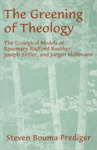 Title: The Greening of Theology: The Ecological Models of Rosemary Radford Ruether, Joseph Stiller, and Ji'Argen Moltmann, Author: Steven Bouma-Prediger