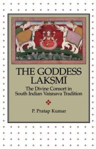 Title: The Goddess Lak?mi: The Divine Consort in South Indian Vai??ava Tradition, Author: P. Pratap Kumar