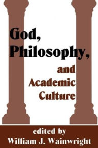 Title: God, Philosophy and Academic Culture: A Discussion between Scholars in the AAR and APA, Author: William J. Wainwright