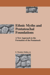 Title: Ethnic Myths and Pentateuchal Foundations: A New Approach to the Formation of the Pentateuch, Author: E Theodore Mullen