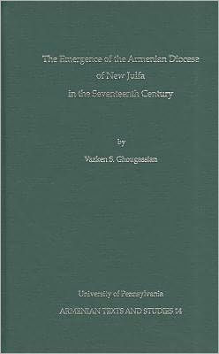 The Emergence of the Armenian Diocese of New Julfa in the Seventeenth Century