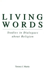 Title: Living Words: Studies in Dialogues about Religion, Author: Terence J Martin