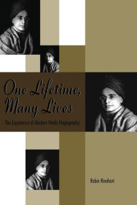 Title: One Lifetime, Many Lives: The Experience of Modern Hindu Hagiography, Author: Robin Rinehart