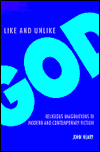 Title: Like and Unlike God: Religious Imaginations in Modern and Contemporary Fiction, Author: John Neary