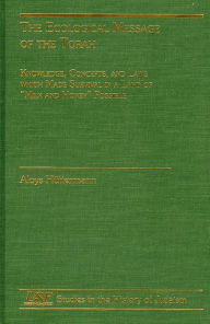 Title: The Ecological Message of the Torah: Knowledge, Concepts and Laws with Made Survival in a land of Milk and Honey Possible, Author: Aloys Hfttermann