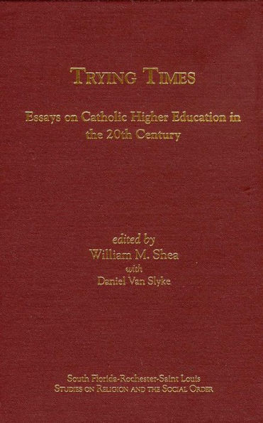 Trying Times: Essays on Catholic Higher Education in the 20th Century