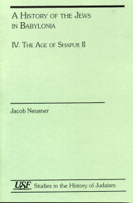 Title: A History of the Jews in Babylonia IV: The Age of Shapur II (South Florida Studies in the History of Judaism Series 220), Author: Jacob Neusner