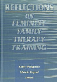 Title: Reflections on Feminist Family Therapy Training / Edition 1, Author: Michele Bograd