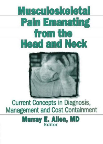 Musculoskeletal Pain Emanating From the Head and Neck: Current Concepts in Diagnosis, Management, and Cost Containment / Edition 1