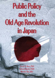 Title: Public Policy and the Old Age Revolution in Japan / Edition 1, Author: Scott Bass