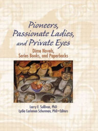 Title: Pioneers, Passionate Ladies, and Private Eyes: Dime Novels, Series Books, and Paperbacks / Edition 1, Author: Larry E Sullivan