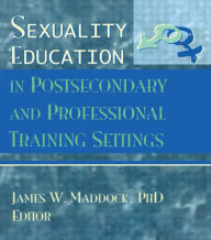 Title: Sexuality Education in Postsecondary and Professional Training Settings, Author: James Wm Maddock