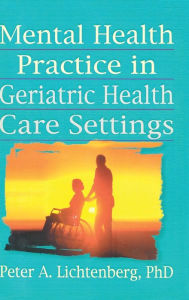 Title: Mental Health Practice in Geriatric Health Care Settings / Edition 1, Author: T.L.  Brink