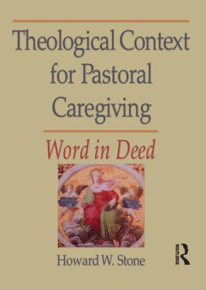 Theological Context for Pastoral Caregiving: Word in Deed / Edition 1