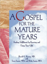 Title: A Gospel for the Mature Years: Finding Fulfillment by Knowing and Using Your Gifts / Edition 1, Author: Harold G Koenig