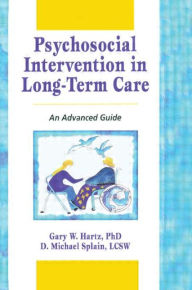 Title: Psychosocial Intervention in Long-Term Care: An Advanced Guide / Edition 1, Author: Gary W Hartz