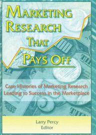 Title: Marketing Research That Pays Off: Case Histories of Marketing Research Leading to Success in the Marketplace / Edition 1, Author: William Winston