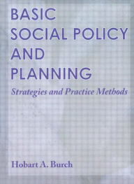 Title: Basic Social Policy and Planning: Strategies and Practice Methods / Edition 1, Author: Hobart A Burch