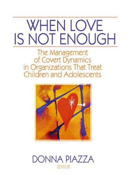 When Love Is Not Enough: The Management of Covert Dynamics Organizations That Treat Children and Adolescents