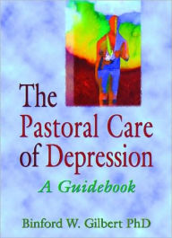 Title: The Pastoral Care of Depression: A Guidebook / Edition 1, Author: Harold G Koenig