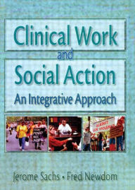Title: Clinical Work and Social Action: An Integrative Approach / Edition 1, Author: Fred A Newcom