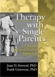 Title: Therapy with Single Parents: A Social Constructionist Approach / Edition 1, Author: Joan D Atwood