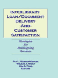Title: Interlibrary Loan/Document Delivery and Customer Satisfaction: Strategies for Redesigning Services / Edition 1, Author: Pat L Weaver-Meyers