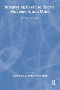 Title: Integrating Exercise, Sports, Movement, and Mind: Therapeutic Unity, Author: Kate F Hays