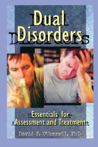 Title: Dual Disorders: Essentials for Assessment and Treatment / Edition 1, Author: David F O'Connell