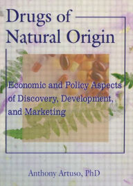 Title: Drugs of Natural Origin: Economic and Policy Aspects of Discovery, Development, and Marketing / Edition 1, Author: Anthony Artuso