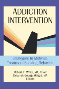 Title: Addiction Intervention: Strategies to Motivate Treatment-Seeking Behavior / Edition 1, Author: Bruce Carruth