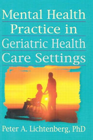 Title: Mental Health Practice in Geriatric Health Care Settings / Edition 1, Author: T.L.  Brink