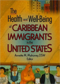 Title: The Health and Well-Being of Caribbean Immigrants in the United States / Edition 1, Author: Annette Mahoney