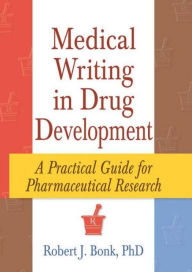 Title: Medical Writing in Drug Development: A Practical Guide for Pharmaceutical Research / Edition 1, Author: Robert J Bonk