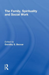 Title: The Family, Spirituality, and Social Work / Edition 1, Author: Dorothy Becvar