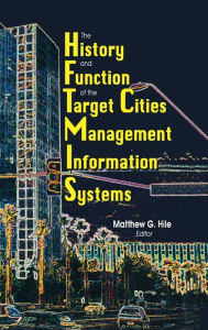 Title: The History and Function of the Target Cities Management Information Systems, Author: Matthew G Hile