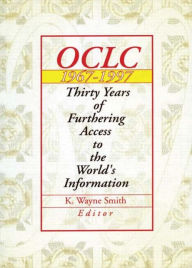 Title: Oclc 1967:1997: Thirty Years of Furthering Access to the World's Information / Edition 1, Author: K. Wayne Smith