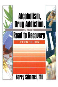 Title: Alcoholism, Drug Addiction, and the Road to Recovery: Life on the Edge / Edition 1, Author: Barry Stimmel