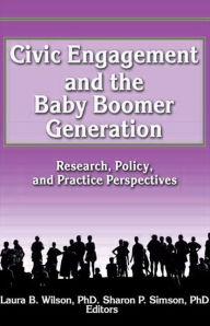 Title: Civic Engagement and the Baby Boomer Generation: Research, Policy, and Practice Perspectives, Author: Laura Wilson