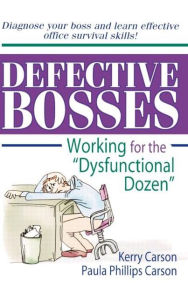 Title: Defective Bosses: Working for the ”Dysfunctional Dozen”, Author: Kerry D Carson