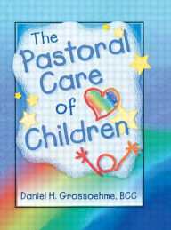 Title: The Pastoral Care of Children / Edition 1, Author: Harold G Koenig