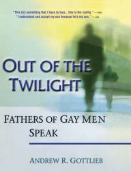 Title: Out of the Twilight: Fathers of Gay Men Speak, Author: Andrew Gottlieb