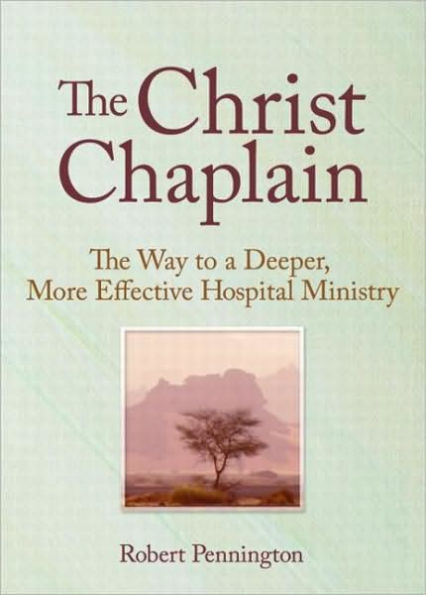 The Christ Chaplain: The Way to a Deeper, More Effective Hospital Ministry / Edition 1