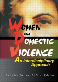 Title: Women and Domestic Violence: An Interdisciplinary Approach / Edition 1, Author: Lynette Feder