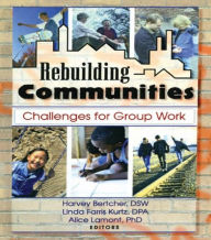 Title: Rebuilding Communities: Challenges for Group Work / Edition 1, Author: Harvey Bertcher